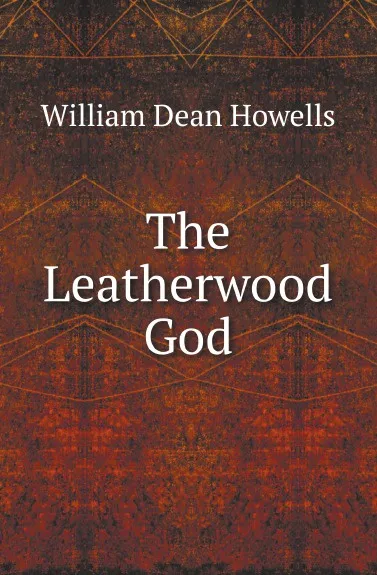 Обложка книги The Leatherwood God, William Dean Howells