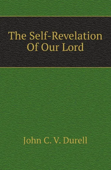 Обложка книги The Self-Revelation Of Our Lord, John C. V. Durell