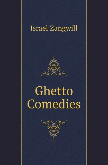 Обложка книги Ghetto Comedies, Israel Zangwill