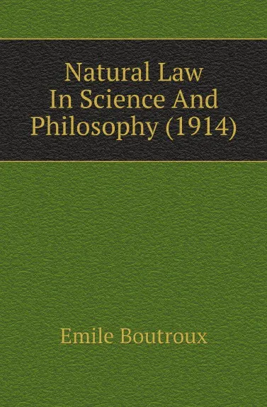 Обложка книги Natural Law In Science And Philosophy (1914), Emile Boutroux