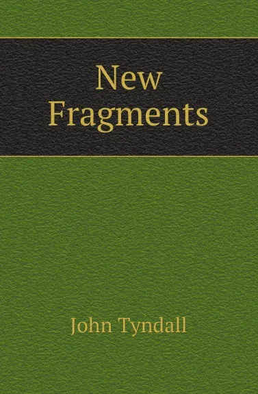 Обложка книги New Fragments, John Tyndall