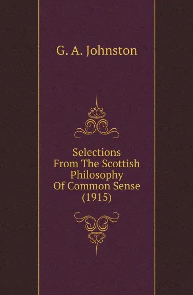 Обложка книги Selections From The Scottish Philosophy Of Common Sense (1915), G. A. Johnston