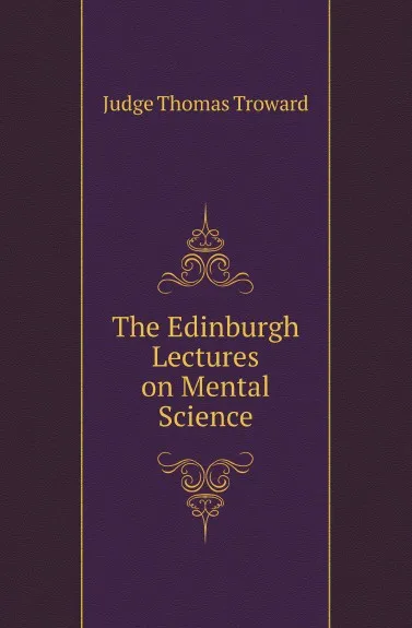 Обложка книги The Edinburgh Lectures on Mental Science, Judge Thomas Troward