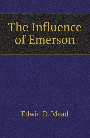 Обложка книги The Influence of Emerson, Edwin D. Mead