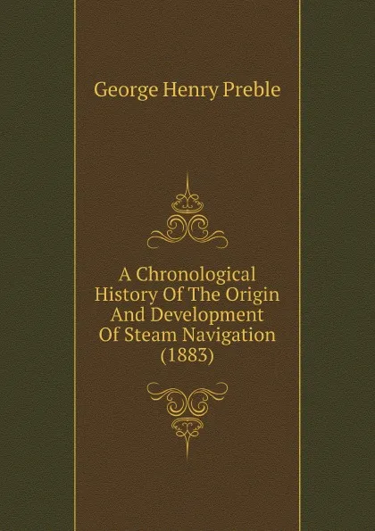 Обложка книги A Chronological History Of The Origin And Development Of Steam Navigation (1883), George Henry Preble