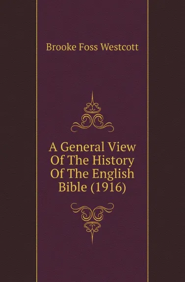 Обложка книги A General View Of The History Of The English Bible (1916), Westcott Brooke Foss