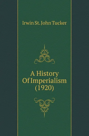 Обложка книги A History Of Imperialism (1920), Irwin St. John Tucker