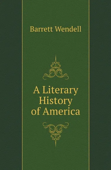 Обложка книги A Literary History of America, Barrett Wendell