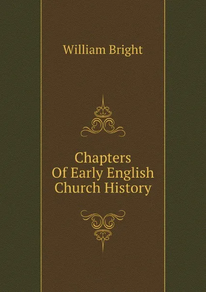 Обложка книги Chapters Of Early English Church History, William Bright