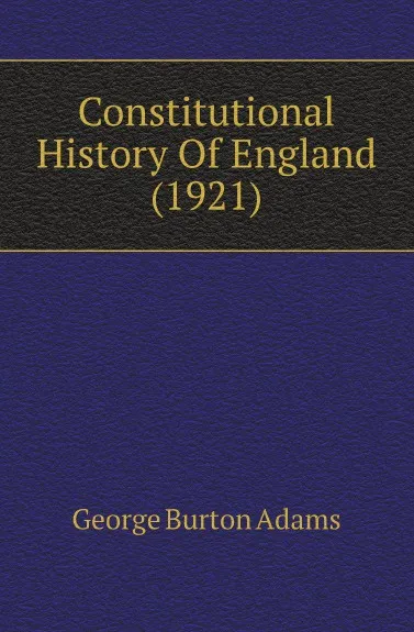 Обложка книги Constitutional History Of England (1921), George Burton Adams