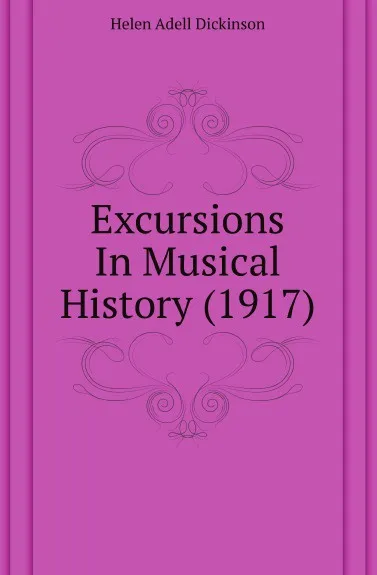 Обложка книги Excursions In Musical History (1917), Helen Adell Dickinson