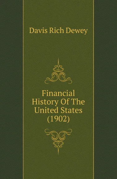 Обложка книги Financial History Of The United States (1902), Davis Rich Dewey