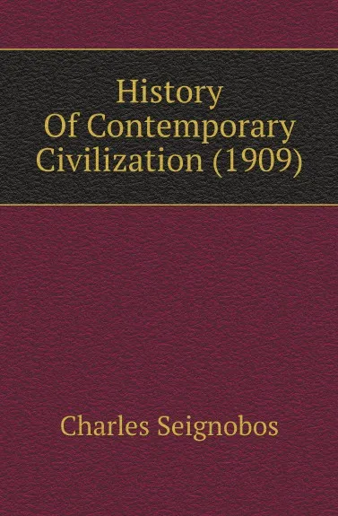 Обложка книги History Of Contemporary Civilization (1909), Charles Seignobos