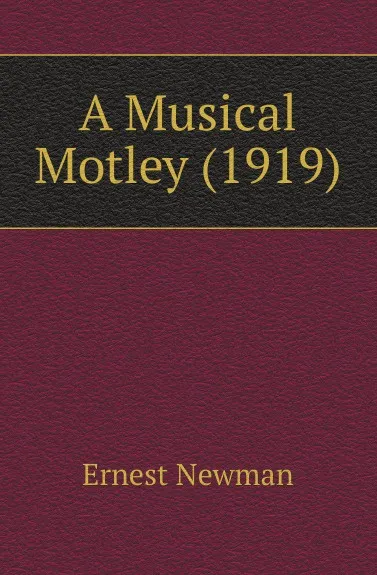 Обложка книги A Musical Motley (1919), Ernest Newman