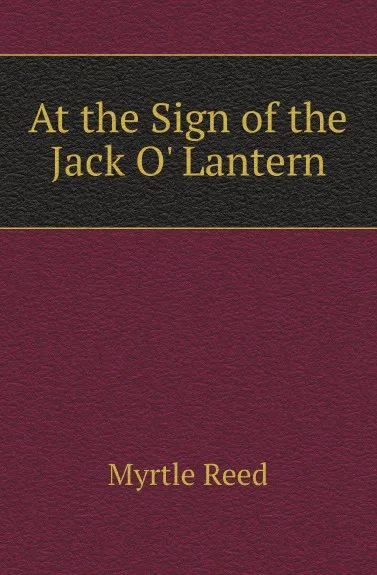 Обложка книги At the Sign of the Jack O Lantern, Reed Myrtle