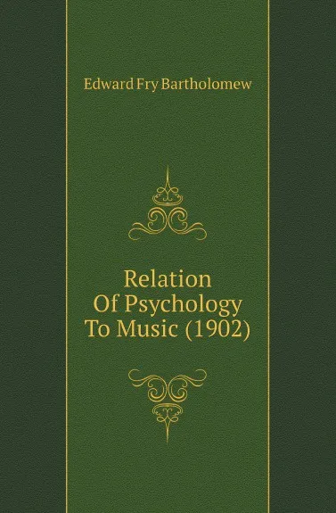 Обложка книги Relation Of Psychology To Music (1902), Edward Fry Bartholomew