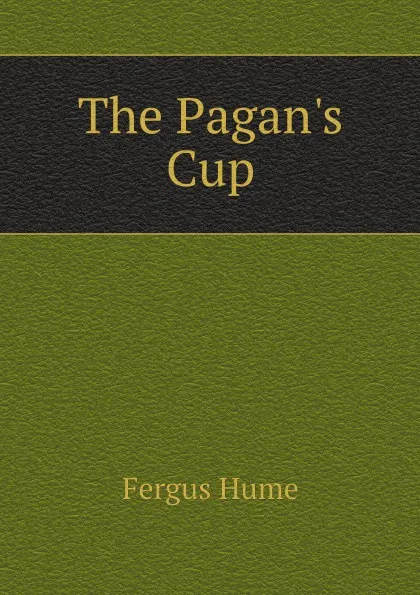 Обложка книги The Pagans Cup, Fergus Hume