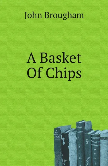 Обложка книги A Basket Of Chips, John Brougham