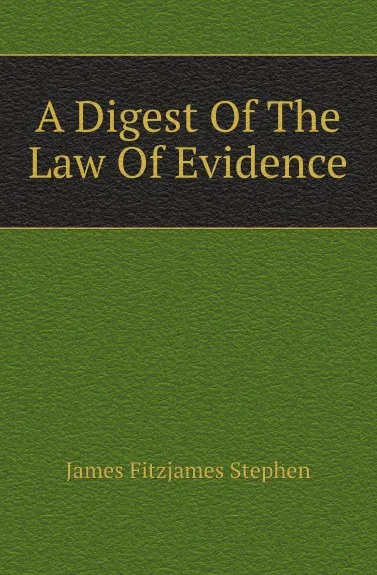 Обложка книги A Digest Of The Law Of Evidence, S.J. Fitzjames