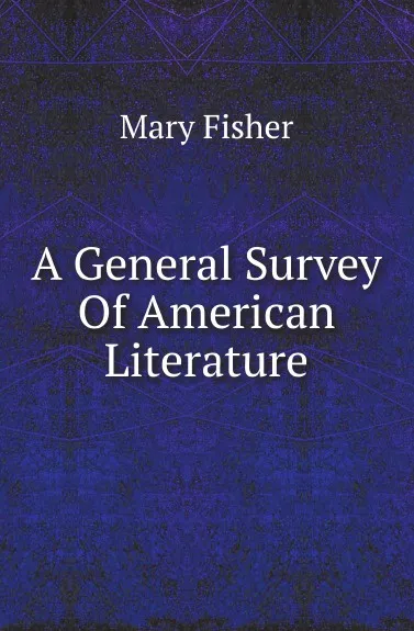 Обложка книги A General Survey Of American Literature, Mary Fisher