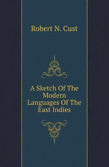 Обложка книги A Sketch Of The Modern Languages Of The East Indies, Cust Robert Needham