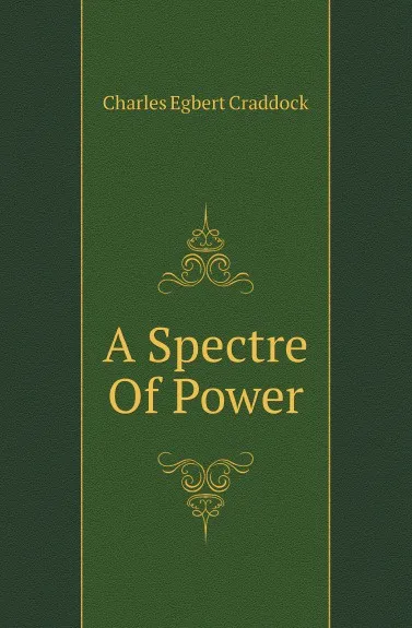 Обложка книги A Spectre Of Power, Charles Egbert Craddock