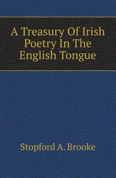 Обложка книги A Treasury Of Irish Poetry In The English Tongue, Stopford A. Brooke