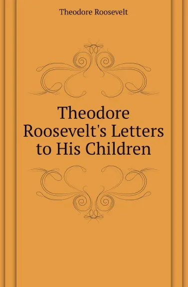 Обложка книги Theodore Roosevelts Letters to His Children, Theodore Roosevelt