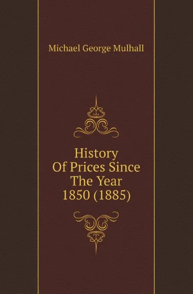 Обложка книги History Of Prices Since The Year 1850 (1885), Mulhall Michael George