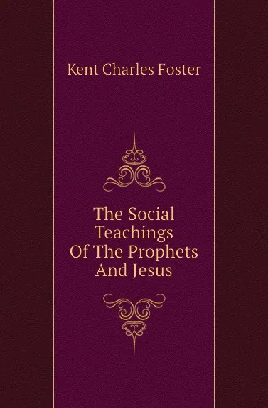 Обложка книги The Social Teachings Of The Prophets And Jesus, Kent Charles Foster