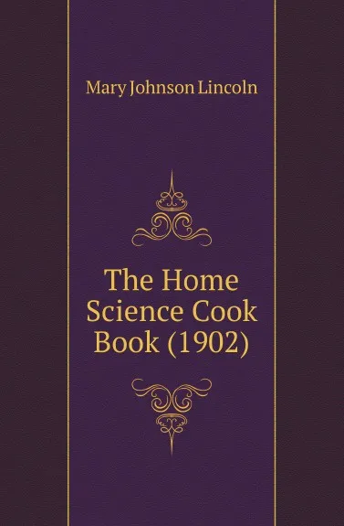 Обложка книги The Home Science Cook Book (1902), Mary Johnson Lincoln