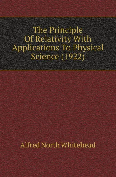 Обложка книги The Principle Of Relativity With Applications To Physical Science. 1922, A.N. Whitehead