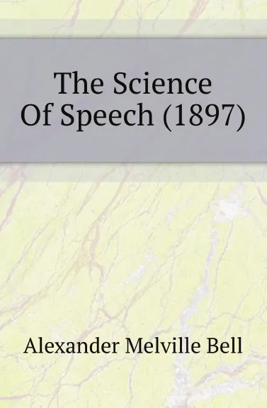 Обложка книги The Science Of Speech (1897), Alexander Melville Bell