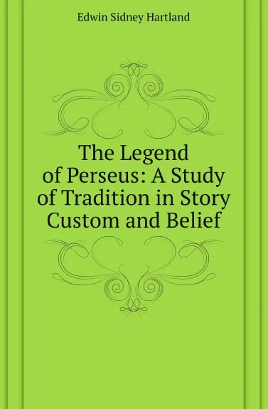 Обложка книги The Legend of Perseus: A Study of Tradition in Story Custom and Belief, Edwin Sidney Hartland