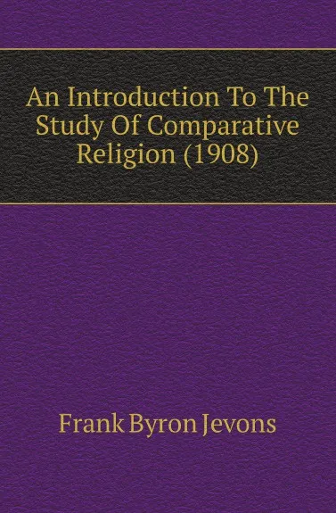 Обложка книги An Introduction To The Study Of Comparative Religion (1908), F.B. Jevons