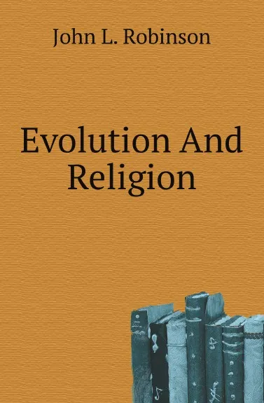 Обложка книги Evolution And Religion, John L. Robinson