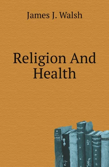 Обложка книги Religion And Health, James Joseph Walsh