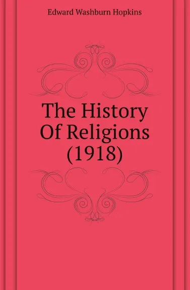 Обложка книги The History Of Religions. 1918, E.W. Hopkins