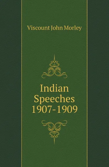 Обложка книги Indian Speeches 1907-1909, Viscount John Morley