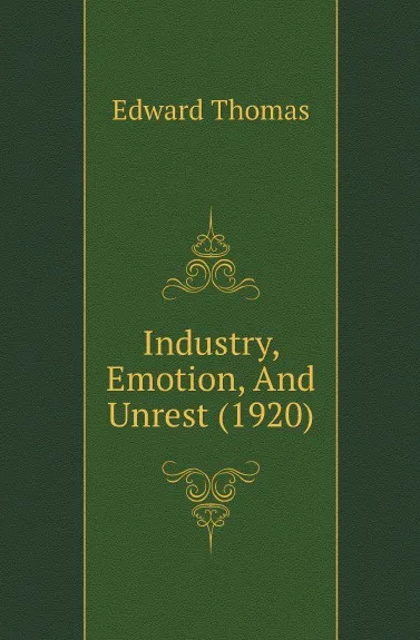 Обложка книги Industry, Emotion, And Unrest (1920), Edward Thomas