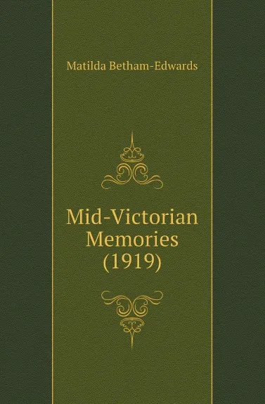 Обложка книги Mid-Victorian Memories (1919), Matilda Betham-Edwards