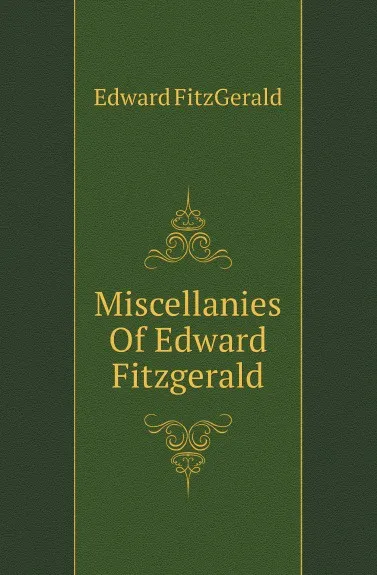Обложка книги Miscellanies Of Edward Fitzgerald, Fitzgerald Edward