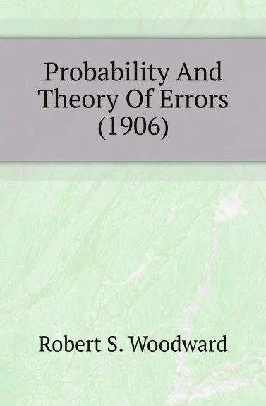 Обложка книги Probability And Theory Of Errors (1906), Robert S. Woodward