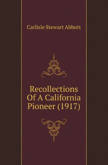 Обложка книги Recollections Of A California Pioneer (1917), Carlisle Stewart Abbott