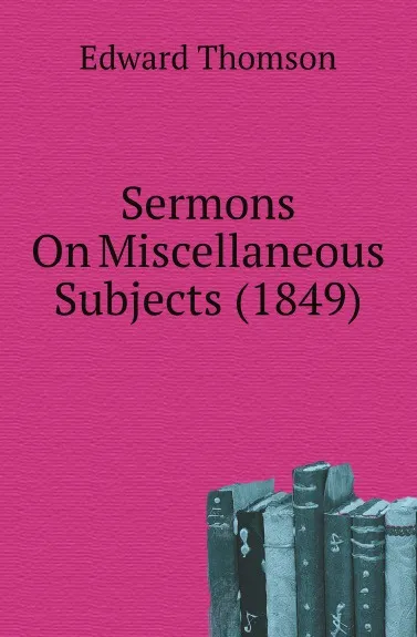 Обложка книги Sermons On Miscellaneous Subjects (1849), Edward Thomson