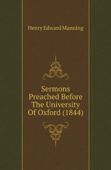 Обложка книги Sermons Preached Before The University Of Oxford (1844), Henry Edward Manning