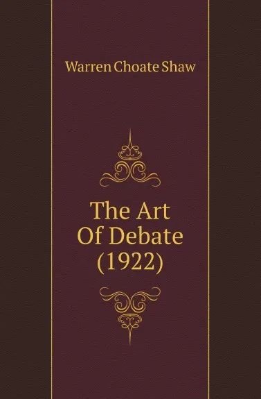 Обложка книги The Art Of Debate (1922), Warren Choate Shaw