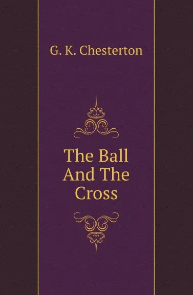 Обложка книги The Ball And The Cross, G. Chesterton