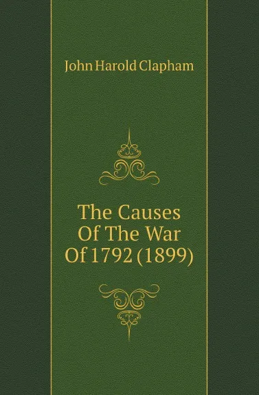 Обложка книги The Causes Of The War Of 1792 (1899), John Harold Clapham