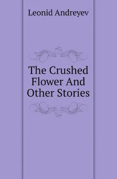 Обложка книги The Crushed Flower And Other Stories, Леонид Андреев